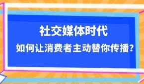  社交媒體時(shí)代，如何讓消費(fèi)者主動(dòng)替你傳播？做到這幾點(diǎn)事半功倍